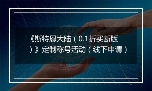 《斯特恩大陆（0.1折买断版）》定制称号活动（线下申请）