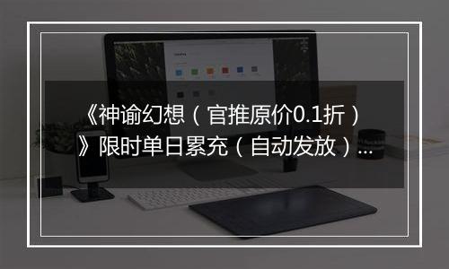《神谕幻想（官推原价0.1折）》限时单日累充（自动发放）2025-11-15-2025-11-16