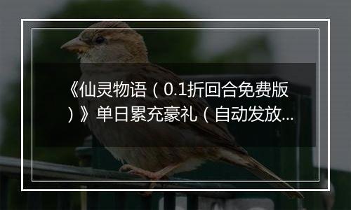 《仙灵物语（0.1折回合免费版）》单日累充豪礼（自动发放）2025-11-11-2025-11-13