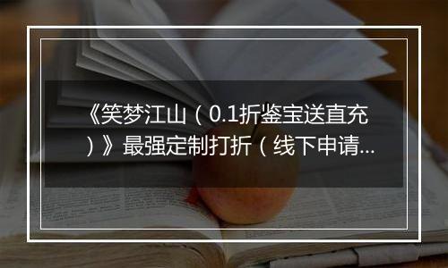 《笑梦江山（0.1折鉴宝送直充）》最强定制打折（线下申请）2025-11-18-2025-11-21
