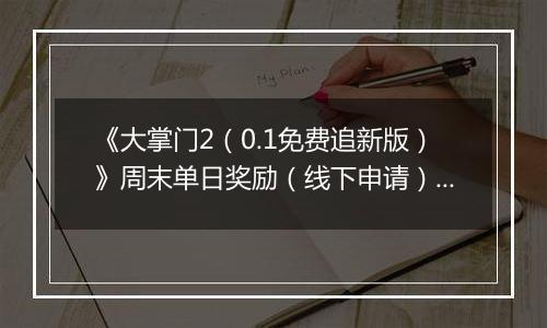《大掌门2（0.1免费追新版）》周末单日奖励（线下申请）2025-11-14-2025-12-31