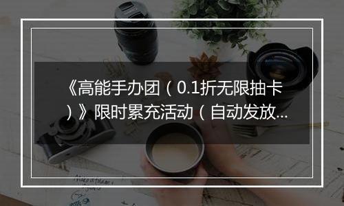 《高能手办团（0.1折无限抽卡）》限时累充活动（自动发放）2025-11-14-2025-11-16