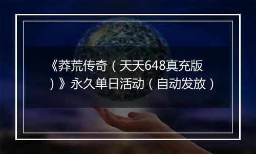 《莽荒传奇（天天648真充版）》永久单日活动（自动发放）