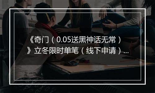 《奇门（0.05送黑神话无常）》立冬限时单笔（线下申请）2025-11-07-2025-11-10