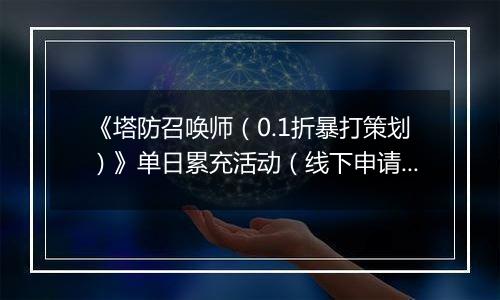 《塔防召唤师（0.1折暴打策划）》单日累充活动（线下申请）2025-11-07-2025-11-09