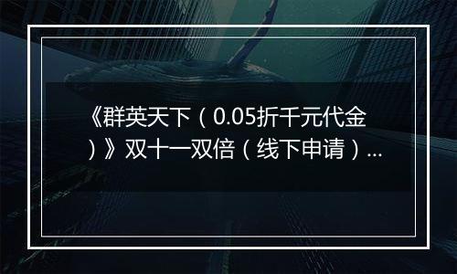 《群英天下（0.05折千元代金）》双十一双倍（线下申请）2025-11-11-2025-11-15