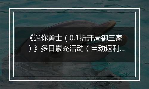 《迷你勇士（0.1折开局御三家）》多日累充活动（自动返利）2025-11-14-2025-11-20