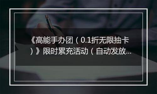 《高能手办团（0.1折无限抽卡）》限时累充活动（自动发放）2025-11-10-2025-11-13