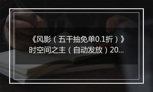 《风影（五千抽免单0.1折）》时空间之主（自动发放）2025-11-22-2025-11-25