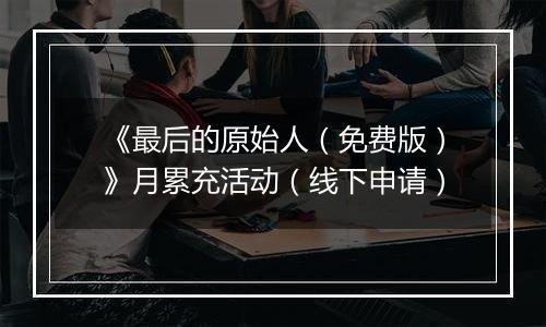 《最后的原始人（免费版）》月累充活动（线下申请）