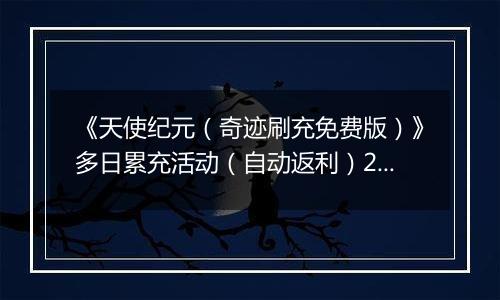 《天使纪元（奇迹刷充免费版）》多日累充活动（自动返利）2025-11-24-2025-11-27