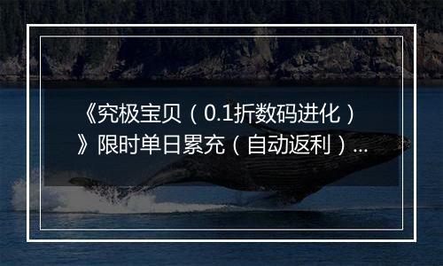 《究极宝贝（0.1折数码进化）》限时单日累充（自动返利）2025-11-21-2025-11-27