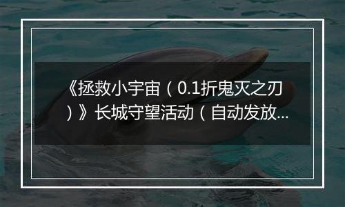 《拯救小宇宙（0.1折鬼灭之刃）》长城守望活动（自动发放）2025-11-17-2025-11-23