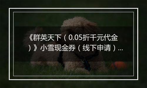 《群英天下（0.05折千元代金）》小雪现金券（线下申请）2025-11-19-2025-11-23