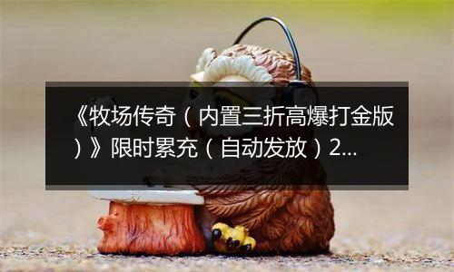 《牧场传奇（内置三折高爆打金版）》限时累充（自动发放）2025-11-18-2025-11-24