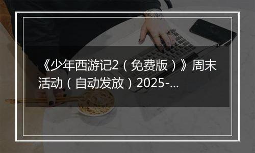 《少年西游记2（免费版）》周末活动（自动发放）2025-11-21-2025-11-23