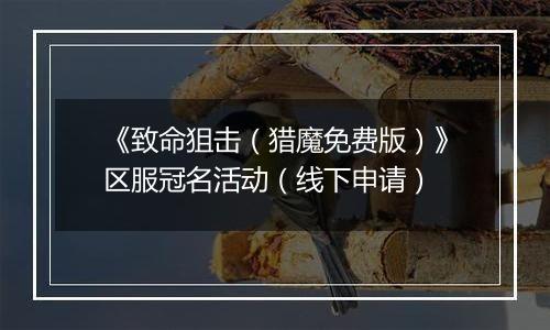 《致命狙击（猎魔免费版）》区服冠名活动（线下申请）