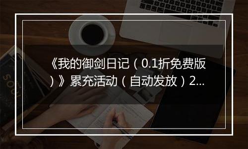 《我的御剑日记（0.1折免费版）》累充活动（自动发放）2025-11-21-2025-11-23