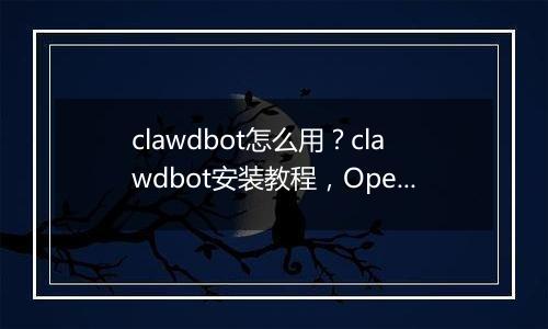 clawdbot怎么用？clawdbot安装教程，OpenClaw国内版本Molili上线