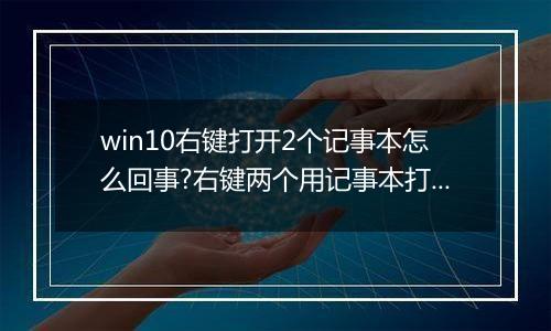 win10右键打开2个记事本怎么回事?右键两个用记事本打开的解决方法