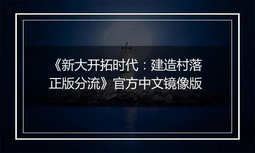 《新大开拓时代：建造村落 正版分流》官方中文镜像版