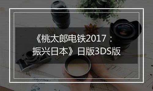 《桃太郎电铁2017：振兴日本》日版3DS版