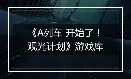 《A列车 开始了！观光计划》游戏库