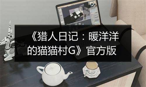 《猎人日记：暖洋洋的猫猫村G》官方版