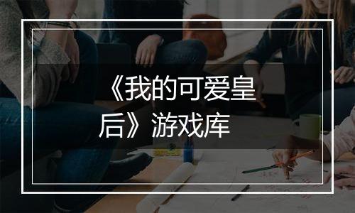 《我的可爱皇后》游戏库
