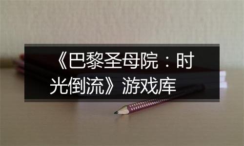 《巴黎圣母院：时光倒流》游戏库