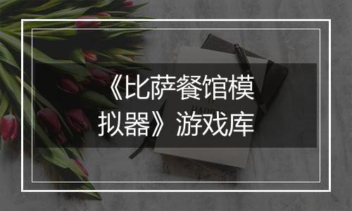 《比萨餐馆模拟器》游戏库