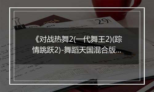 《对战热舞2(一代舞王2)(踪情跳跃2)-舞蹈天国混合版》PS ISO
