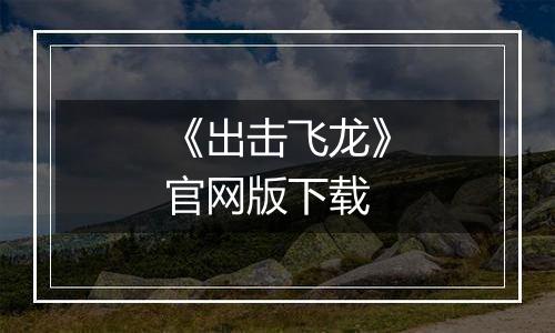 《出击飞龙》官网版下载
