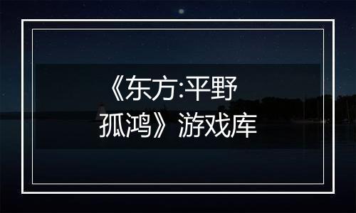 《东方:平野孤鸿》游戏库