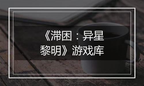 《滞困：异星黎明》游戏库