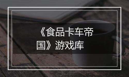 《食品卡车帝国》游戏库