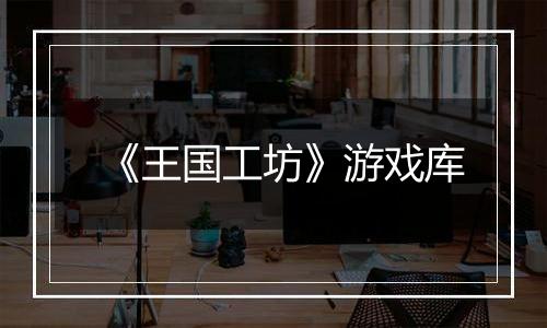 《王国工坊》游戏库