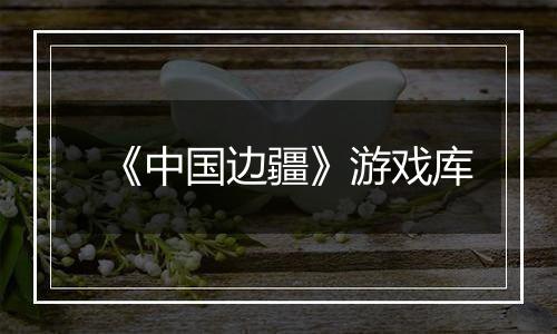 《中国边疆》游戏库