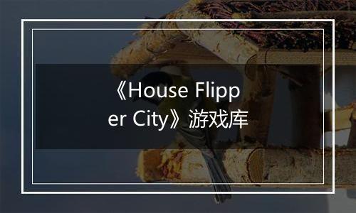 《House Flipper City》游戏库