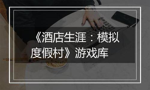 《酒店生涯：模拟度假村》游戏库