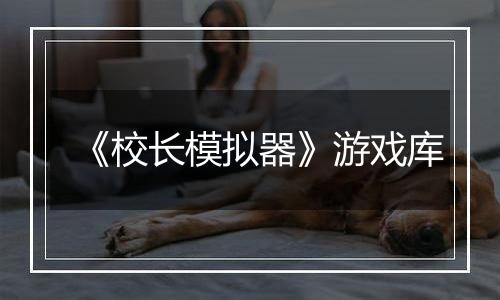 《校长模拟器》游戏库