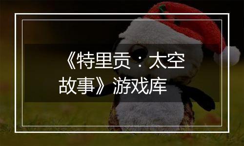 《特里贡：太空故事》游戏库