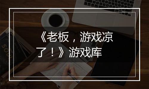 《老板，游戏凉了！》游戏库