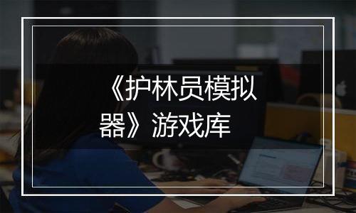 《护林员模拟器》游戏库