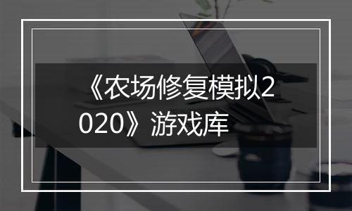 《农场修复模拟2020》游戏库