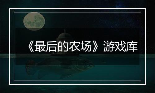《最后的农场》游戏库