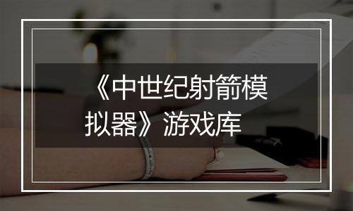 《中世纪射箭模拟器》游戏库