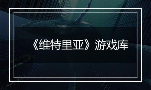 《维特里亚》游戏库