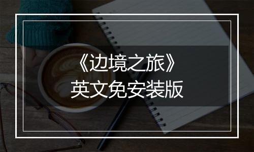 《边境之旅》英文免安装版