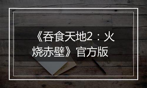 《吞食天地2：火烧赤壁》官方版